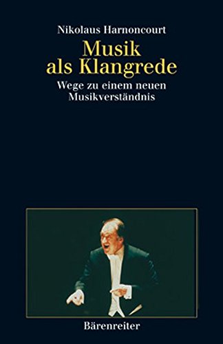 Musik als Klangrede: Wege zu einem neuen Musikverständnis; Essays und Vorträge. - Harnoncourt, Nikolaus