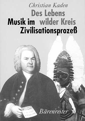 Des Lebens wilder Kreis : Musik im Zivilisationsprozess. - Kaden, Christian