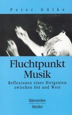 Fluchtpunkt Musik. Reflexionen eines Dirigenten zwischen Ost und West.