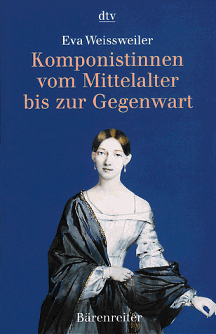 Komponistinnen vom Mittelalter bis zur Gegenwart. Eine Kultur- und Wirkungsgeschichte - Eva Weissweiler