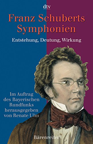 Franz Schuberts Symphonien : Entstehung, Deutung Wirkung. im Auftr. des Bayerischen Rundfunks hrsg. von Renate Ulm / dtv ; 30791 - Ulm, Renate (Herausgeber)