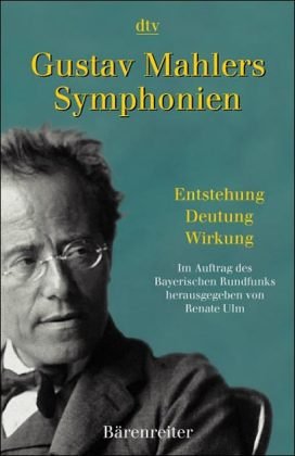 Gustav Mahlers Symphonien : Entstehung, Deutung, Wirkung. im Auftr. des Bayerischen Rundfunks. - Ulm, Renate (Herausgeber)