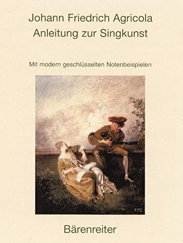 Anleitung zur Singkunst : Mit neu gesetzten, modern geschlüsselten Notenbeispielen - Johann F Agricola