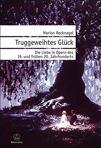 9783761818763: Truggeweihtes Glck: Die Liebe in Opern des 19. und frhen 20. Jahrhunderts