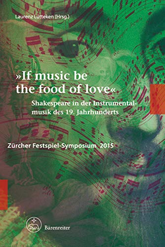Stock image for If music be the food of love-. Shakespeare in der Instrumentalmusik des 19. Jahrhunderts (Zrcher Festspiel-Symposien 7) for sale by medimops