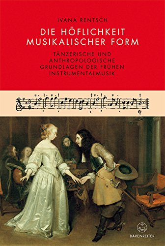 Stock image for Die Hflichkeit musikalischer Form: Tnzerische und anthropologische Grundlagen der frhen Instrumentalmusik for sale by medimops