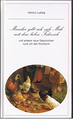 Mancher gibt sich viele Müh mit dem lieben Federvieh und andere neue Geschichten rund um den Kirchturm - Ludwig, Helmut