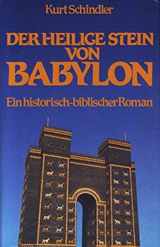 der heilige stein von babylon, ein historisch-biblischer roman über das schicksal der judäer nach dem fall jerusalems 587/6 v.chr. - schindler, kurt