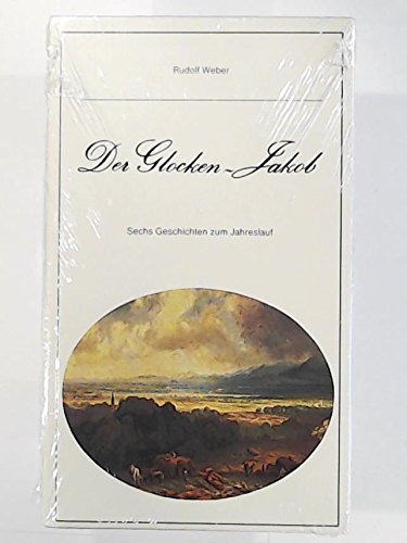 Der Glocken-Jakob : 6 Geschichten zum Jahreslauf. - Weber, Rudolf