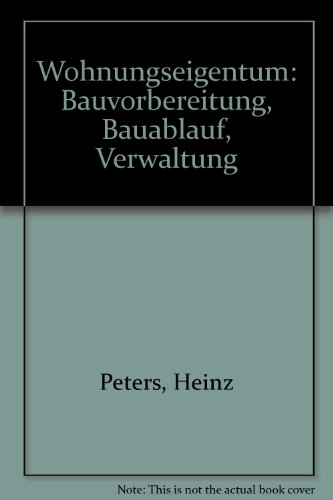 Wohnungseigentum: Bauvorbereitung, Bauablauf, Verwaltung (German Edition) (9783762505327) by Peters, Heinz