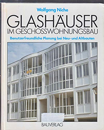 Glashäuser im Geschosswohnungsbau. Benutzerfreundliche Planung bei Neu- und Altbauten. Wolfgang Niche - Niche, Wolfgang (Verfasser)