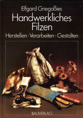 Handwerkliches Filzen. Herstellen - Verarbeiten - Gestalten - Griegoßies, Elfgard