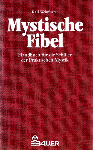 Mystische Fibel: Ein Handbuch für die Schüler der Praktischen Mystik - Erstes und Zweites Buch - Karl Weinfurter