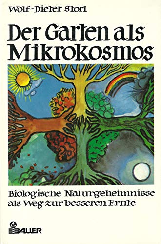 Der Garten als Mikrokosmos - Biologische Naturgeheimnisse als Weg zur besseren Ernte. - Wolf-Dieter Storl