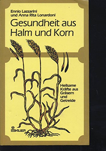 Gesundheit aus Halm und Korn : heilsame Kräfte aus Gräsern und Getreide Ennio Lazzarini u. Anna Rita Lonardoni, ins Deutsche übertragen von Dagmar Türck - LAZZARINI, Ennio