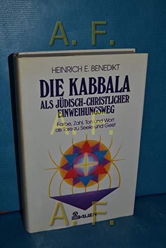 Die Kabbala als jüdisch-christlicher Einweihungsweg: 1. Farbe, Zahl, Ton und Wort als Tore zu Seele und Geist - Benedikt, Heinrich E.