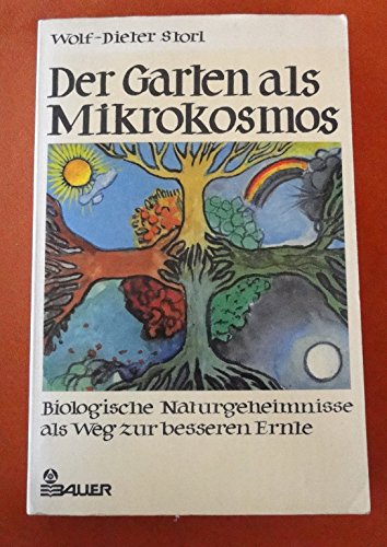 Der Garten als Mikrokosmos. Biologische Naturgeheimnisse als Weg zur besseren Ernte - Wolf-Dieter Storl