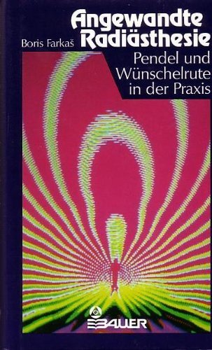 Angewandte Radiästhesie. Pendel und Wünschelrute in der Praxis