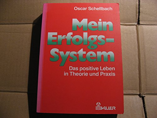 Mein Erfolgssystem : das positive Leben in Theorie und Praxis. - Schellbach, Oscar