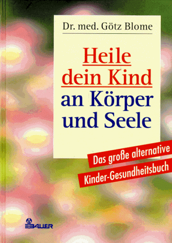 Stock image for Heile dein Kind an Krper und Seele. Das groe alternative Kinder- Gesundheitsbuch for sale by medimops