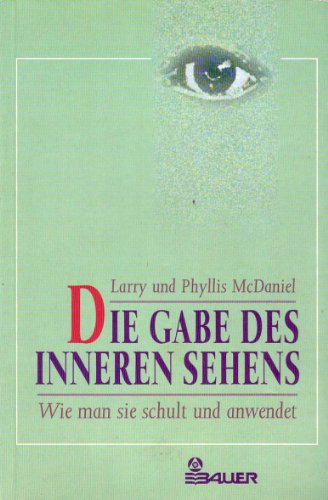 Die Gabe des inneren Sehens. Wie man sie schult und anwendet.