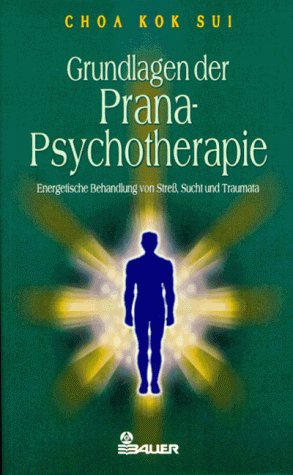 Grundlagen der Prana-Psychotherapie. Energetische Behandlung von Stress, Sucht und Traumata.