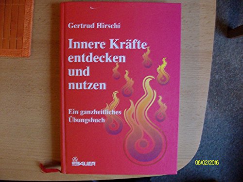 Innere Kräfte entdecken und nutzen. Ein ganzheitliches Übungsbuch.