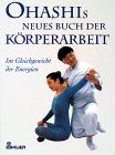 Stock image for Ohashis Neues Buch der Krperarbeit. Im Gleichgewicht der Energien for sale by medimops