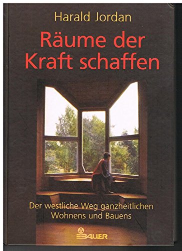 Räume der Kraft schaffen : der westliche Weg ganzheitlichen Wohnens und Bauens.