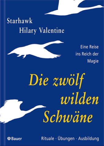 Die zwÃ¶lf wilden SchwÃ¤ne. Eine Reise ins Reich der Magie. (9783762608455) by Starhawk; Valentine, Hilary