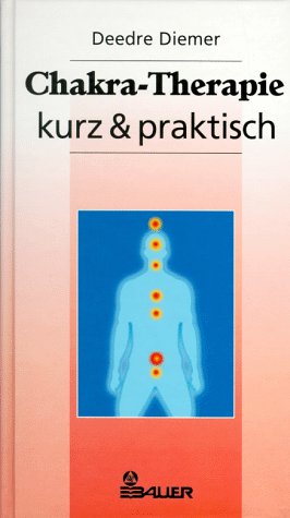 Chakra-Therapie - kurz & praktisch. Hrsg. von Gabriele Wälder. [Dt. von Maria Müller], . kurz & p...