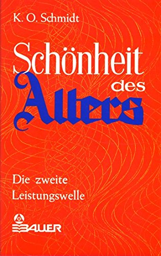 Schönheit des Alters : d. 2. Leistungswelle ; Altersreife u. Geistesblüte durch dynam. Selbsterneuerung u. Lebensverlängerung (b04h) - Schmidt, Karl O.