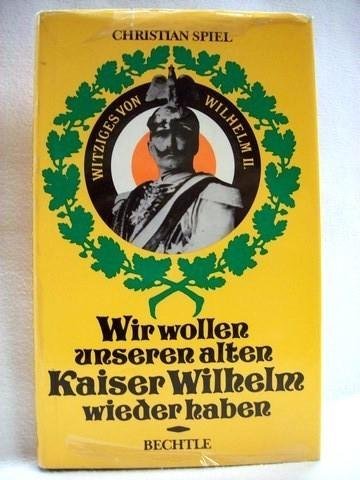 9783762801474: Wir wollen unseren alten Kaiser Wilhelm wieder haben : Witziges von Wilhelm II.