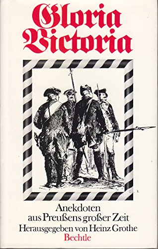 Gloria Victoria. Anekdoten aus Preußens großer Zeit. - Grothe, Heinz (Herausgeber)