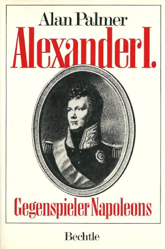 Alexander I. Gegenspieler Napoleons - Palmer, Alan