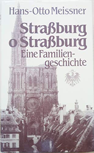 Straßburg o Straßburg. Eine Familiengeschichte. - Meissner, Hans-Otto