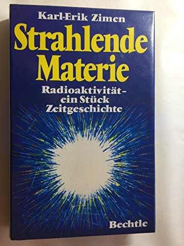 Strahlende Materie - Radioaktivität - ein Stück Zeitgeschichte - - ZIMEN, K.-E.