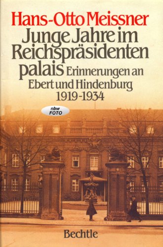 Junge Jahre im Reichspräsidentenpalais. Erinnerungen an Ebert und Hindenburg 1919 - 1934 Erinnerungen an Ebert u. Hindenburg 1919 - 1934 - Hans-Otto Meissner und Hans-Otto Meissner