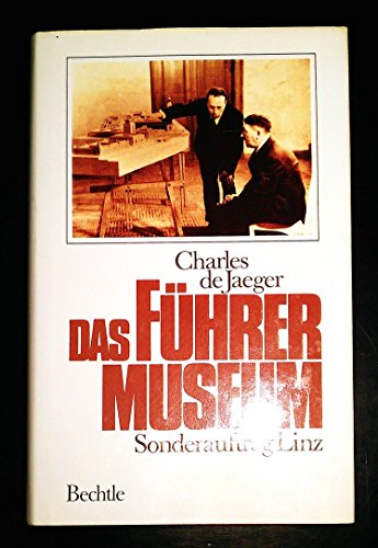 Das Führermuseum. Sonderauftrag Linz. - Jaeger, Charles de,