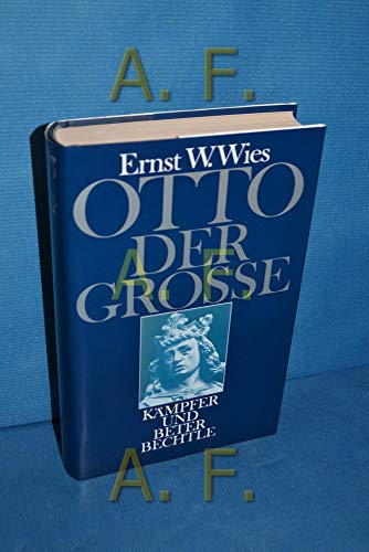 Otto der Große: Kämpfer und Beter. - Wies, Ernst W.