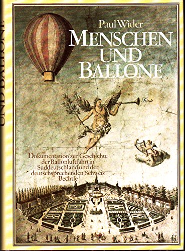 Menschen und Ballone. Dokumentation zur Geschichte der Ballonluftfahrt in Süddeutschland und der ...