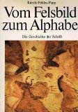 Beispielbild fr Vom Felsbild zum Alphabet : d. Geschichte d. Schrift von ihren frhesten Vorstufen bis zur modernen lat. Schreibschr. zum Verkauf von medimops