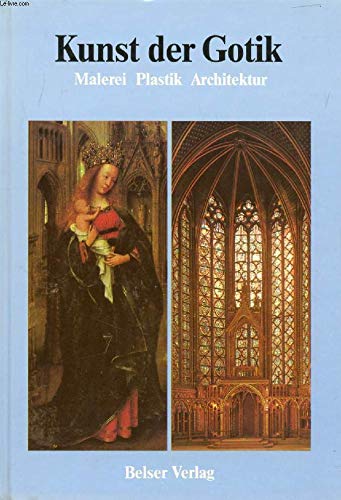 Kunst der Gotik : Malerei, Plastik, Architektur. Geschichte der Malerei, Plastik und Architektur - Deuchler, Florens (Mitwirkender)