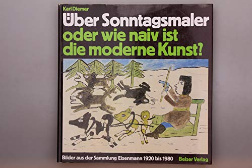 Beispielbild fr ber Sonntagsmaler oder wie naiv ist die moderne Kunst? Bilder aus d. Sammlung Eisenmann 1920 - 1980. zum Verkauf von Neusser Buch & Kunst Antiquariat