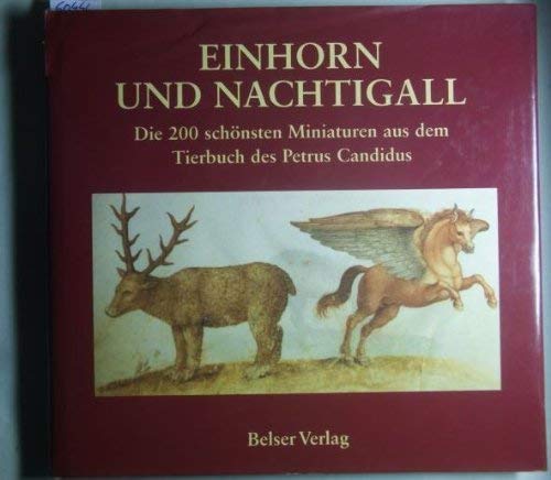 Einhorn und Nachtigall. Die 200 schönsten Miniaturen aus dem Tierbuch des Petrus Candidus.