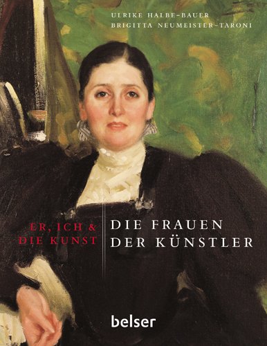 Er, ich & die Kunst Die Frauen der Künstler - Halbe-Bauer, Ulrike / Neumeister-Taroni, Brigitta -