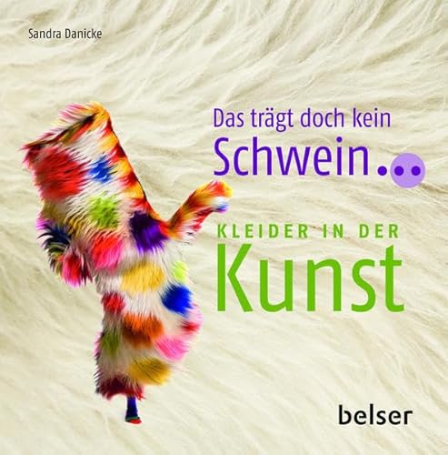 Das trägt doch kein Schwein. Kleider in der Kunst.