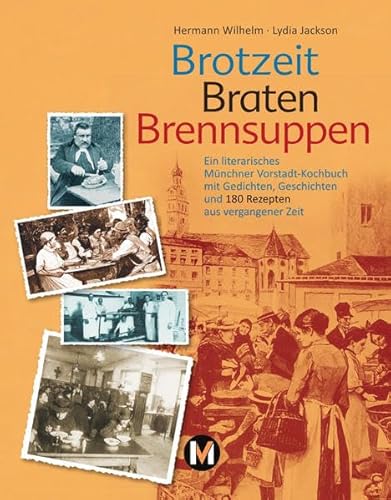 Beispielbild fr Brotzeit, Braten, Brennsuppen: Ein literarisches Mnchner Vorstadtkochbuch mit Gedichten, Geschichten und 180 Rezepten aus vergangener Zeit zum Verkauf von medimops