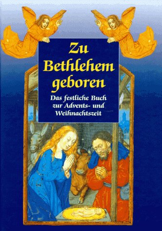 Beispielbild fr Zu Bethlehem geboren : das festliche Buch zur Advents- und Weihnachtszeit ; die schnsten weihnachtlichen Bilder und Texte aus der Bibel und dem Schatz der Lieder und Legenden. [Ausw. und Erl. der Bilder und Texte: Christoph Wetzel] zum Verkauf von Antiquariat Buchhandel Daniel Viertel