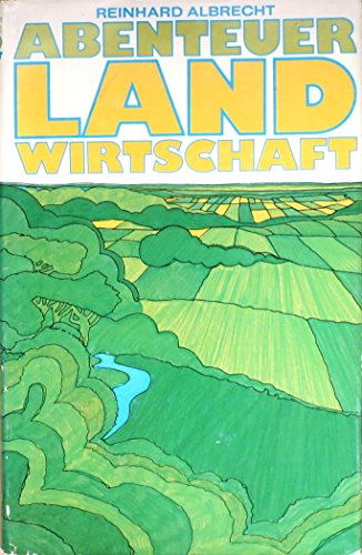 Abenteuer Landwirtschaft eine denkwürdige Dokumention und Warnung von Reinhard Albrercht - Reinhard Albrercht